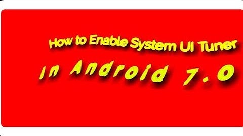 How to Enable System UI Tuner in Android 7.0