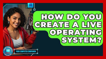 How Do You Create A Live Operating System? - Your Computer Companion