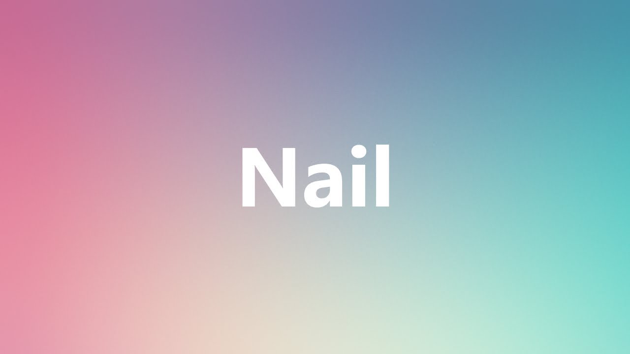 Nail Medical Definition and Pronunciation YouTube