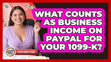 What Counts As Business Income On PayPal For Your 1099-K? - Latino Family Filing