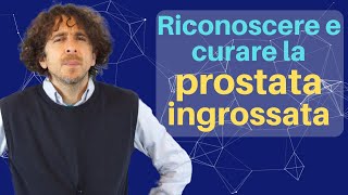 Prostata ingrossata: sintomi, pericoli, dieta e altri rimedi