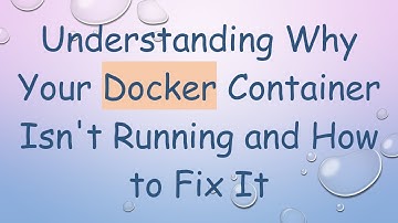 Understanding Why Your Docker Container Isn