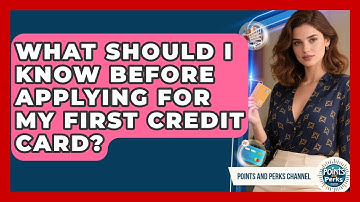 What Should I Know Before Applying For My First Credit Card? - Points and Perks Channel