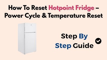 How To Reset Hotpoint Fridge – Power Cycle & Temperature Reset