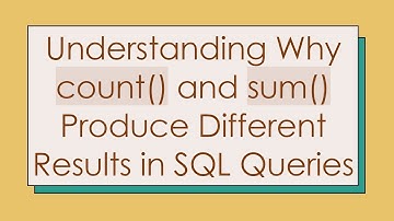 Understanding Why count() and sum() Produce Different Results in SQL Queries