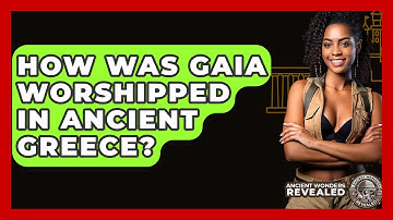 How Was Gaia Worshipped In Ancient Greece? - Ancient Wonders Revealed