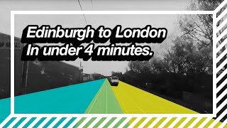 Edinburgh to London in under 4 minutes.