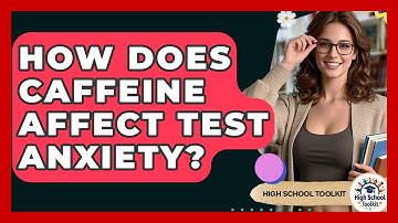 How Does Caffeine Affect Test Anxiety? - High School Toolkit