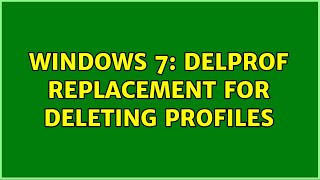 Windows 7: Delprof replacement for deleting profiles (6 Solutions!!)