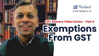 GST Relearn Video Series - Part 4 - Exemptions From GST