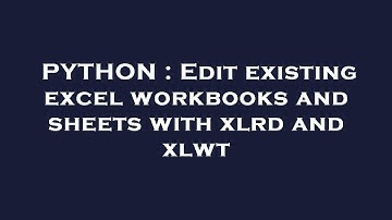 PYTHON : Edit existing excel workbooks and sheets with xlrd and xlwt