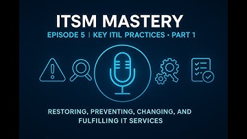 Episode 5 | BCIS 5304 | Mastering ITIL 4: Incident, Problem, Change & Service Request Management