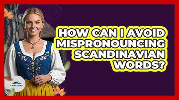 How Can I Avoid Mispronouncing Scandinavian Words? - Unmapping Scandinavia