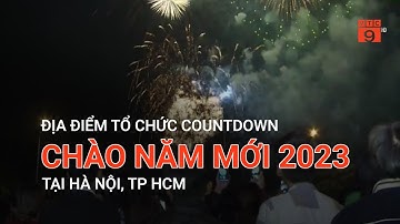 ĐỊA ĐIỂM TỔ CHỨC COUNTDOWN CHÀO NĂM MỚI 2023 TẠI HÀ NỘI, TP HCM | VTC9