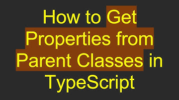 How to Get Properties from Parent Classes in TypeScript