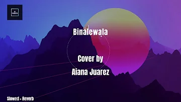 Binalewala / / Slowed + Reverb + Lyrics / / Cover by Aiana Juarez
