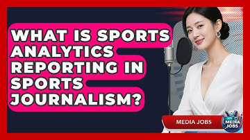 What Is Sports Analytics Reporting In Sports Journalism? - Media Jobs
