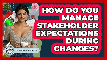 How Do You Manage Stakeholder Expectations During Changes?