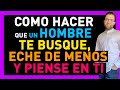 COMO HACER que un HOMBRE TE BUSQUE, TE ECHE DE MENOS Y PIENSE EN TI