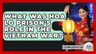What Was Hoa Lo Prison&#39;s Role In The Vietnam War? - Exploring Southeast Asia