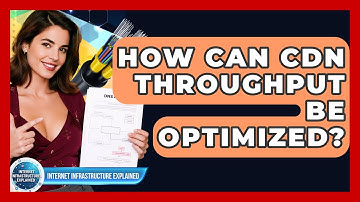 How Can CDN Throughput Be Optimized? - Internet Infrastructure Explained