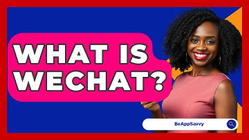 What Is WeChat? - Be App Savvy