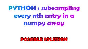 PYTHON : subsampling every nth entry in a numpy array
