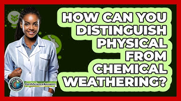 How Can You Distinguish Physical From Chemical Weathering? - Earth Science Answers