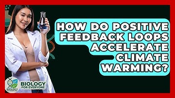 How Do Positive Feedback Loops Accelerate Climate Warming? - Biology For Everyone