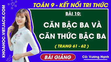 Toán lớp 9 Bài 10: Căn bậc ba và căn thức bậc ba - Kết nối tri thức (HAY NHẤT)