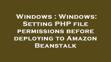 Windows : Windows: Setting PHP file permissions before deploying to Amazon Beanstalk