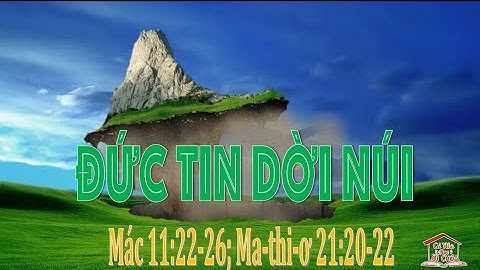 MÁC 11:22-26 – ĐỨC TIN DỜI NÚI [MA-THI-Ơ 21:20-22] | CẢ NHÀ HỌC LỜI CHÚA
