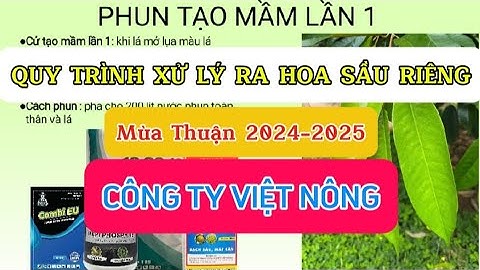 TRỌN BỘ QUY TRÌNH XỬ LÝ RA HOA SẦU RIÊNG MÙA THUẬN CỦA CTY VIỆT NÔNG 2024-2025