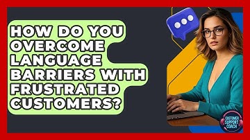 How Do You Overcome Language Barriers With Frustrated Customers? - Customer Support Coach