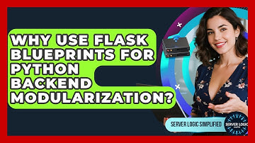 Why Use Flask Blueprints For Python Backend Modularization? - Server Logic Simplified