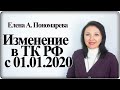 Изменения В ТК РФ с января 2020 - Елена А. Пономарева