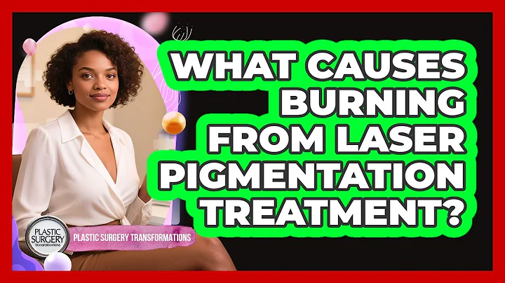 What Causes Burning From Laser Pigmentation Treatment? - Plastic Surgery Transformations