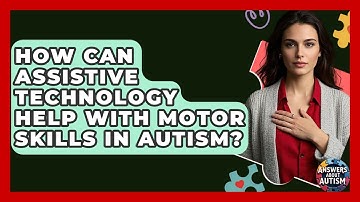 How Can Assistive Technology Help With Motor Skills In Autism? - Answers About Autism