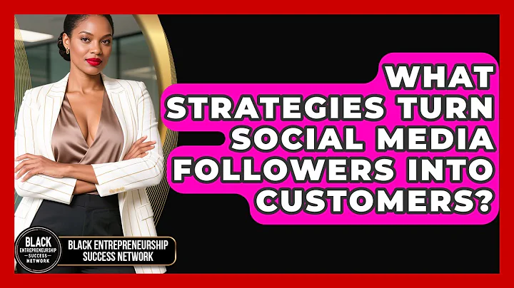 What Strategies Turn Social Media Followers Into Customers? - Black Entrepreneurship Success Network