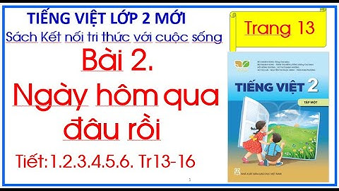 Bài 2 Ngày hôm qua đâu rồi Tiếng Việt Lớp 2 sách Kết nối tri thức trang 13 Tiết 1.2.3.4
