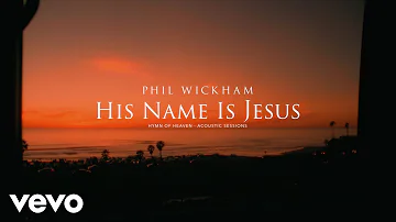 Phil Wickham - His Name Is Jesus (Acoustic Sessions) [Official Lyric Video]