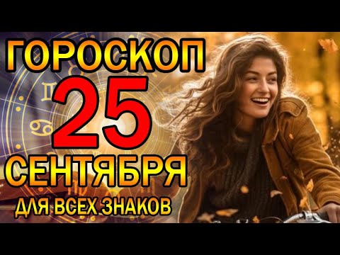 ГОРОСКОП НА СЕГОДНЯ 25 СЕНТЯБРЯ 2023 ДЛЯ ВСЕХ ЗНАКОВ ЗОДИАКА.♈♉♊♋♌♍♎♏♐♑♒♓