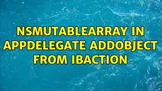 NSMutableArray in AppDelegate addObject from IBAction (2 Solutions!!)
