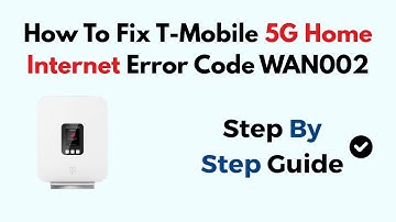 How To Fix T-Mobile 5G Home Internet Error Code WAN002