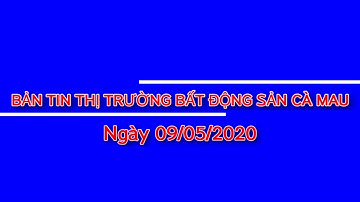 Bản tin thị trường bất động sản Cà Mau ngày 09/05/2020