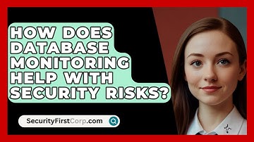 How Does Database Monitoring Help With Security Risks? - SecurityFirstCorp.com
