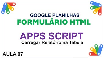 Script para Carregar Relatório na Tabela do Formulário HTML - Planilha Google - Aula 07
