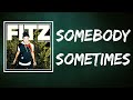 FITZ - Somebody Sometimes (Lyrics)