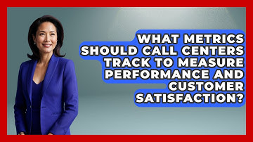 What Metrics Should Call Centers Track to Measure Performance and Customer Satisfaction?