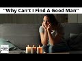 She Complains "Why Can't I Find A Good Man"